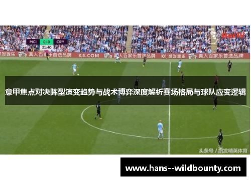 意甲焦点对决阵型演变趋势与战术博弈深度解析赛场格局与球队应变逻辑 意甲焦点对决阵型演变趋势与战术博弈深度解析赛场格局与球队应变逻辑