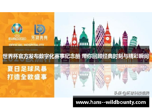 世界杯官方发布数字化赛事纪念册 带你回顾经典时刻与精彩瞬间