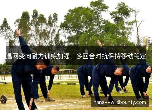 温网变向耐力训练加强,多回合对抗保持移动稳定 温网变向耐力训练加强,多回合对抗保持移动稳定